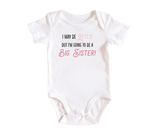 I May Be Little, But I'm Going to be a Big Sister - Announcement Bodysuit