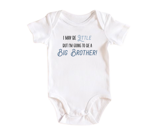 I May Be Little, But I'm Going To Be a Big Brother - Custom Announcement Bodysuit